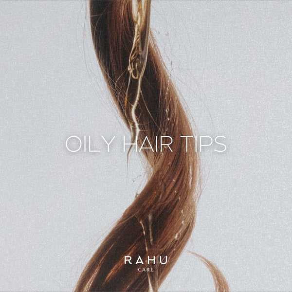 Essential Tips for Managing Oily Hair - rahucare